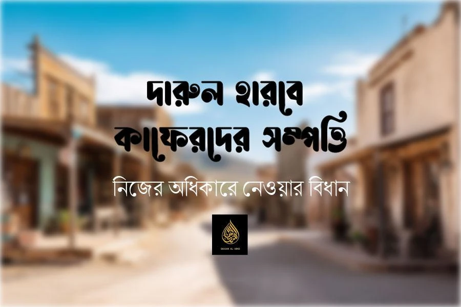 [Old Archive] দারুল হারবে কাফেরদের সম্পত্তি নিজেদের অধিকারে নেওয়ার বিধান